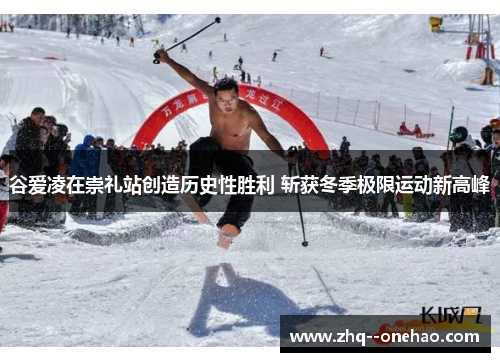 谷爱凌在崇礼站创造历史性胜利 斩获冬季极限运动新高峰