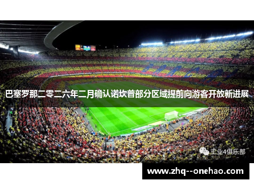 巴塞罗那二零二六年二月确认诺坎普部分区域提前向游客开放新进展